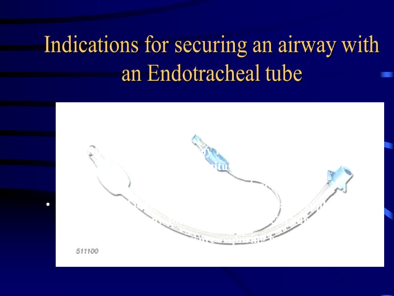 Indications for securing an airway with an Endotracheal tube Apnea Obstruction of upper airway